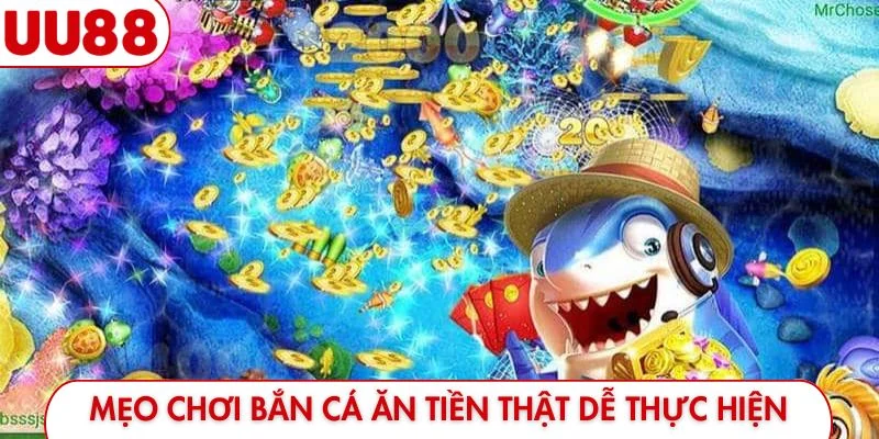 Mẹo chơi bắn cá ăn tiền thật dễ thực hiện